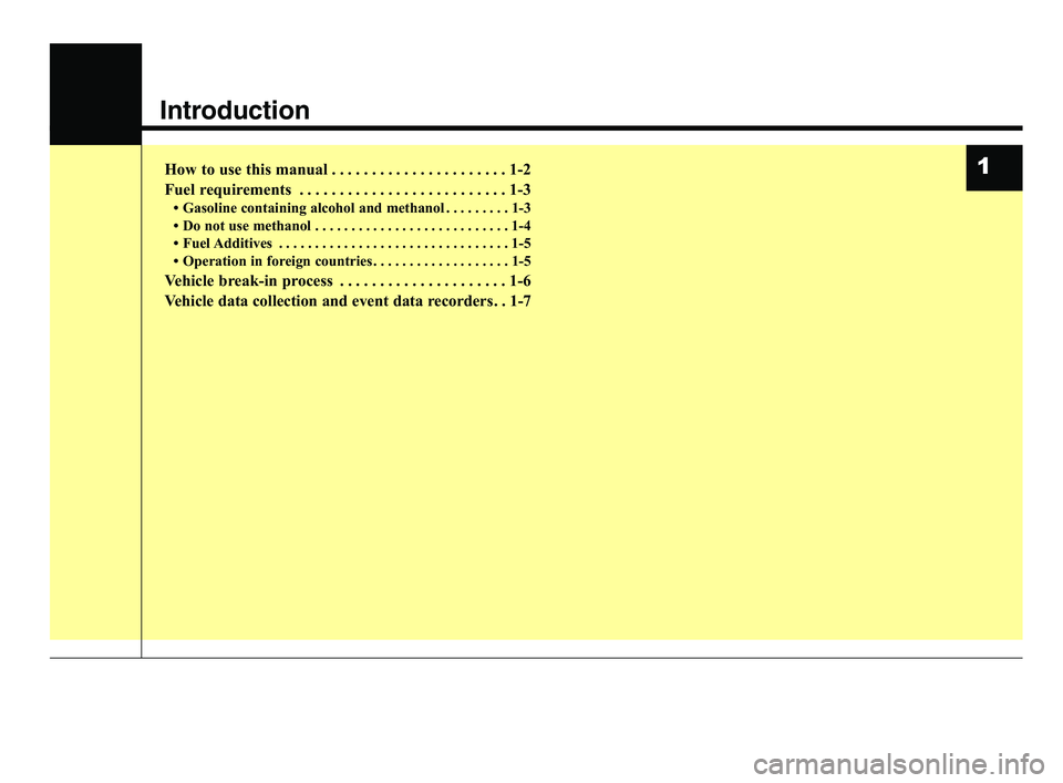 KIA FORTE 2019  Owners Manual Introduction
How to use this manual . . . . . . . . . . . . . . . . . . . . . . 1-2
Fuel requirements . . . . . . . . . . . . . . . . . . . . . . . . . . 1-3
• Gasoline containing alcohol and methan