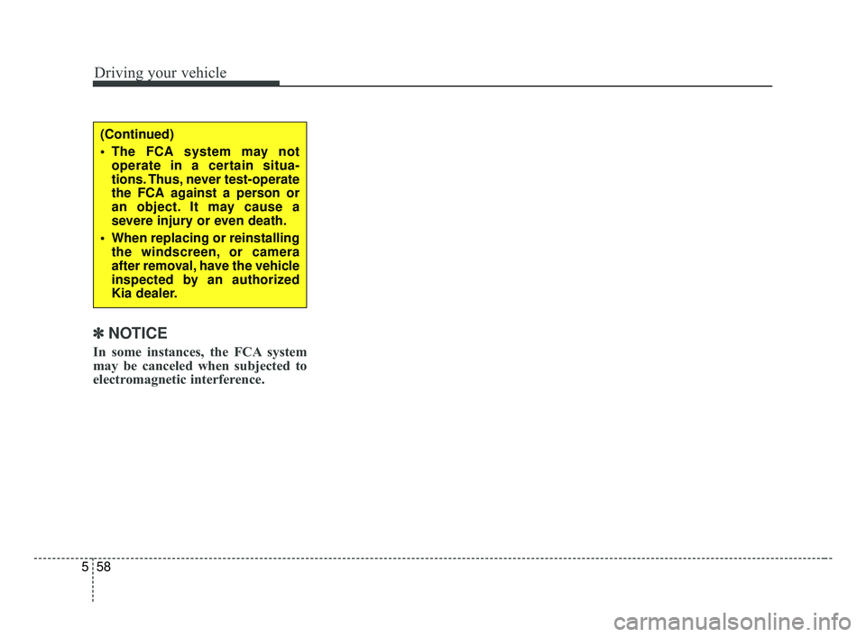 KIA FORTE 2019 Owners Manual Driving your vehicle
58
5
✽ ✽
NOTICE
In some instances, the FCA system
may be canceled when subjected to
electromagnetic interference.
(Continued)
The FCA system may not
operate in a certain situ KIA FORTE 2019 Owners Manual Driving your vehicle
58
5
✽ ✽
NOTICE
In some instances, the FCA system
may be canceled when subjected to
electromagnetic interference.
(Continued)
The FCA system may not
operate in a certain situ
