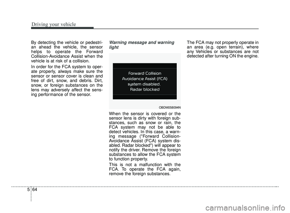 KIA FORTE 2019 Owners Manual Driving your vehicle
64
5
By detecting the vehicle or pedestri-
an ahead the vehicle, the sensor
helps to operate the Forward
Collision-Avoidance Assist when the
vehicle is at risk of a collision.
In KIA FORTE 2019 Owners Manual Driving your vehicle
64
5
By detecting the vehicle or pedestri-
an ahead the vehicle, the sensor
helps to operate the Forward
Collision-Avoidance Assist when the
vehicle is at risk of a collision.
In