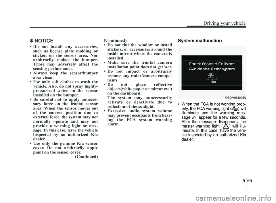 KIA FORTE 2019 Owners Manual 565
Driving your vehicle
✽ ✽NOTICE
• Do not install any accessories,
such as license plate molding or
sticker, on the sensor area. Nor
arbitrarily replace the bumper.
Those may adversely affect KIA FORTE 2019 Owners Manual 565
Driving your vehicle
✽ ✽NOTICE
• Do not install any accessories,
such as license plate molding or
sticker, on the sensor area. Nor
arbitrarily replace the bumper.
Those may adversely affect