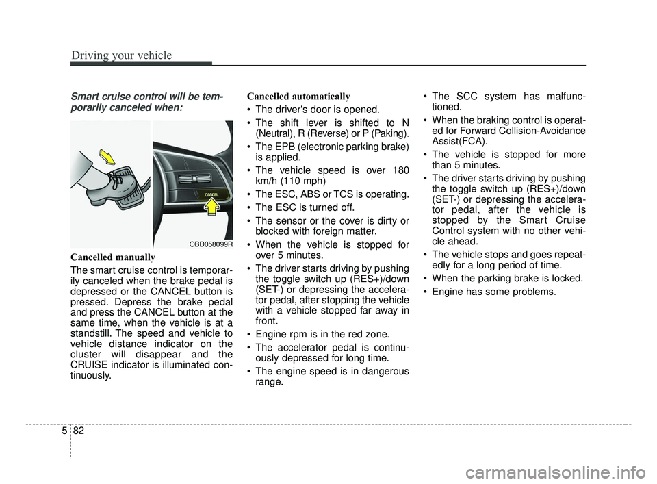 KIA FORTE 2019 Owners Guide Driving your vehicle
82
5
Smart cruise control will be tem-
porarily canceled when:
Cancelled manually
The smart cruise control is temporar-
ily canceled when the brake pedal is
depressed or the CANCE KIA FORTE 2019 Owners Guide Driving your vehicle
82
5
Smart cruise control will be tem-
porarily canceled when:
Cancelled manually
The smart cruise control is temporar-
ily canceled when the brake pedal is
depressed or the CANCE
