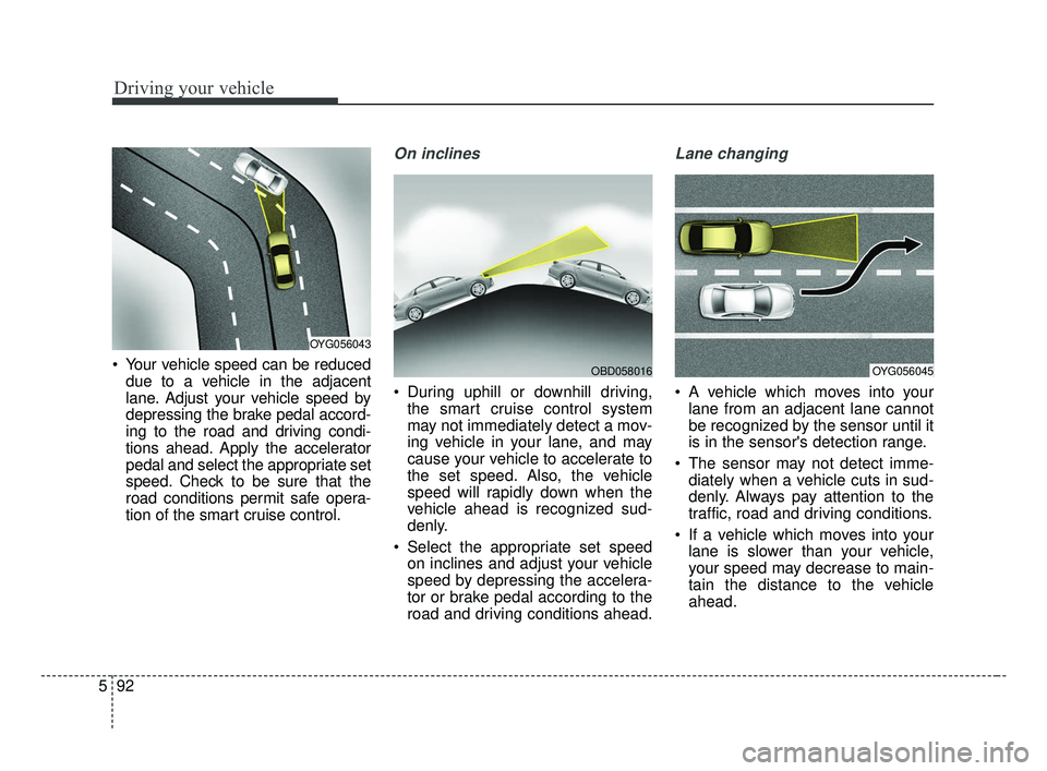 KIA FORTE 2019 Owners Guide Driving your vehicle
92
5
Your vehicle speed can be reduced
due to a vehicle in the adjacent
lane. Adjust your vehicle speed by
depressing the brake pedal accord-
ing to the road and driving condi-
t KIA FORTE 2019 Owners Guide Driving your vehicle
92
5
Your vehicle speed can be reduced
due to a vehicle in the adjacent
lane. Adjust your vehicle speed by
depressing the brake pedal accord-
ing to the road and driving condi-
t