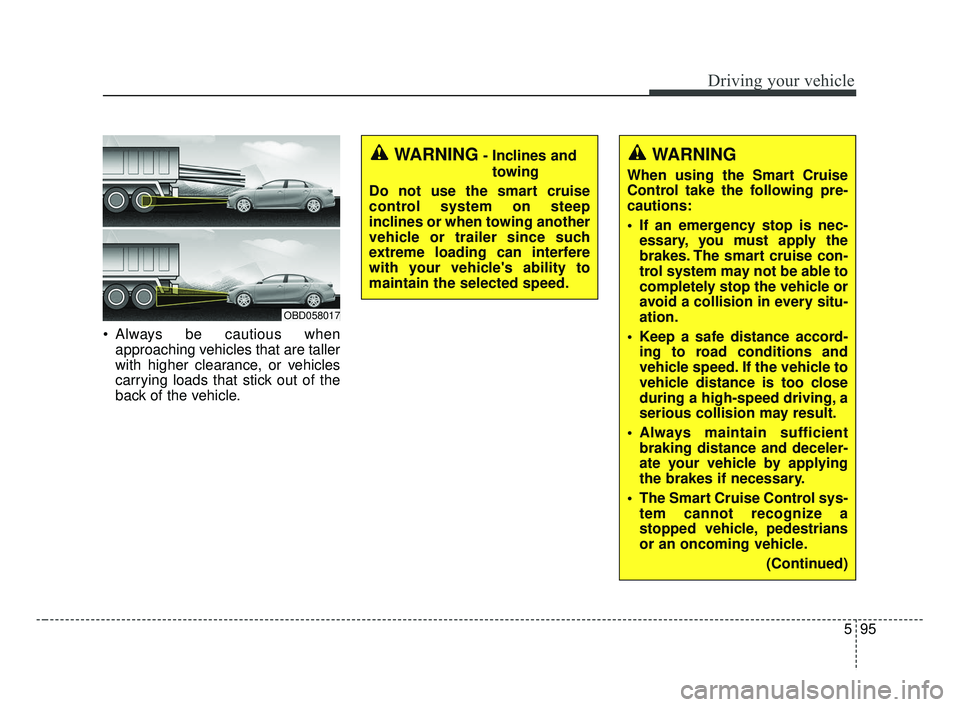 KIA FORTE 2019 Owners Manual 595
Driving your vehicle
Always be cautious whenapproaching vehicles that are taller
with higher clearance, or vehicles
carrying loads that stick out of the
back of the vehicle.
OBD058017
WARNING
W KIA FORTE 2019 Owners Manual 595
Driving your vehicle
Always be cautious whenapproaching vehicles that are taller
with higher clearance, or vehicles
carrying loads that stick out of the
back of the vehicle.
OBD058017
WARNING
W
