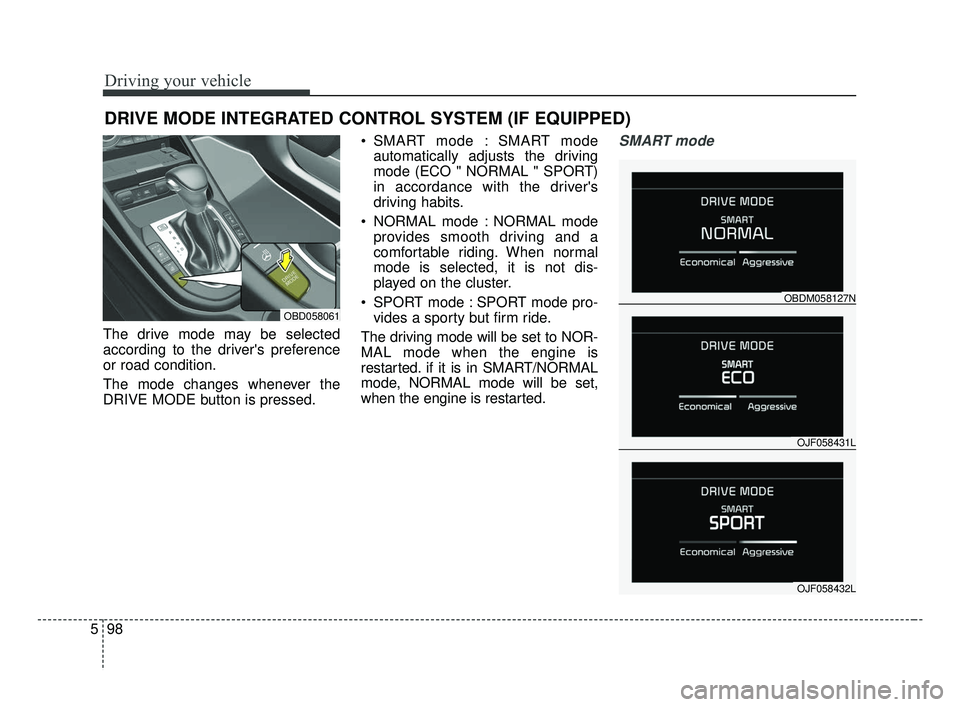 KIA FORTE 2019 Owners Manual Driving your vehicle
98
5
The drive mode may be selected
according to the drivers preference
or road condition.
The mode changes whenever the
DRIVE MODE button is pressed. SMART mode : SMART mode
au KIA FORTE 2019 Owners Manual Driving your vehicle
98
5
The drive mode may be selected
according to the drivers preference
or road condition.
The mode changes whenever the
DRIVE MODE button is pressed. SMART mode : SMART mode
au