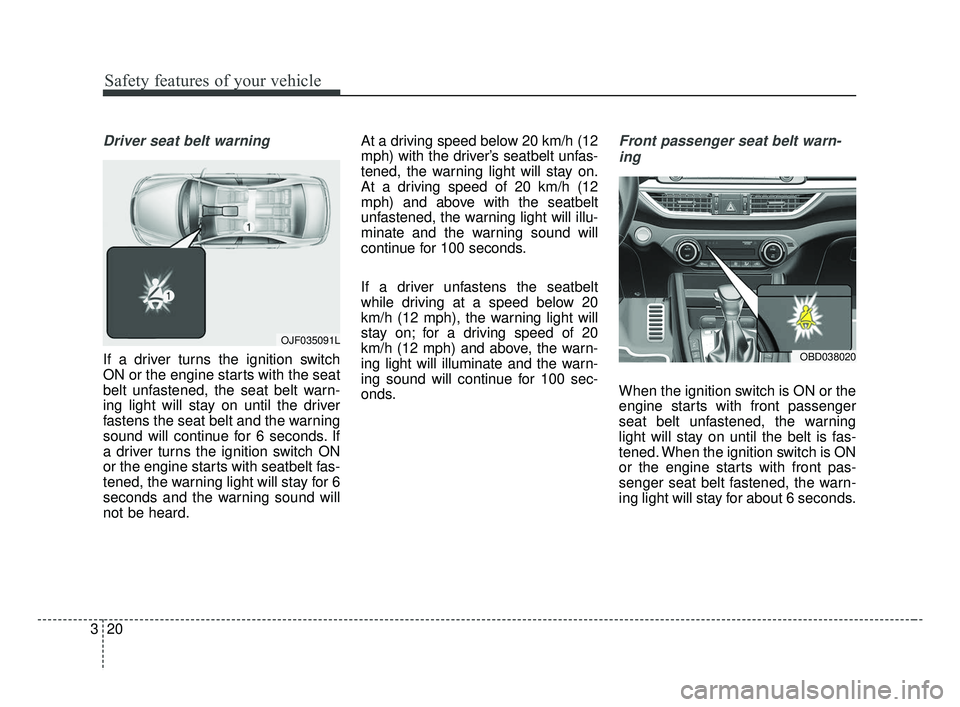 KIA FORTE 2019 Owners Guide Safety features of your vehicle
20
3
Driver seat belt warning
If a driver turns the ignition switch
ON or the engine starts with the seat
belt unfastened, the seat belt warn-
ing light will stay on un KIA FORTE 2019 Owners Guide Safety features of your vehicle
20
3
Driver seat belt warning
If a driver turns the ignition switch
ON or the engine starts with the seat
belt unfastened, the seat belt warn-
ing light will stay on un
