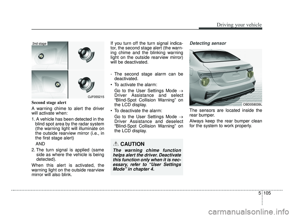 KIA FORTE 2019 Owners Manual 5105
Driving your vehicle
Second stage alert
A warning chime to alert the driver
will activate when:
1. A vehicle has been detected in theblind spot area by the radar system
(the warning light will il KIA FORTE 2019 Owners Manual 5105
Driving your vehicle
Second stage alert
A warning chime to alert the driver
will activate when:
1. A vehicle has been detected in theblind spot area by the radar system
(the warning light will il
