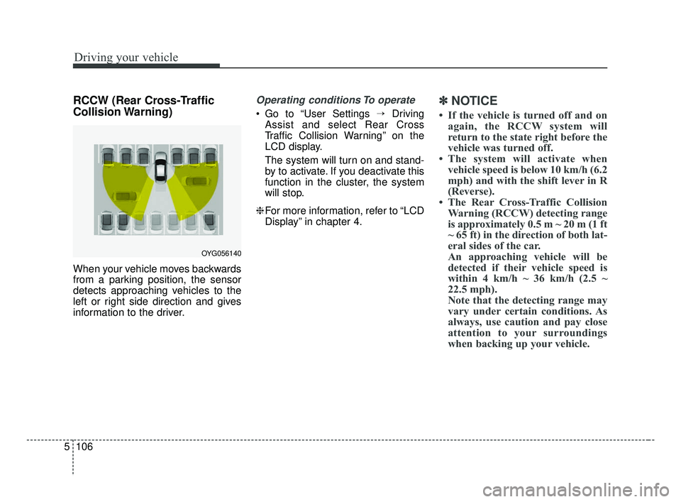 KIA FORTE 2019 Owners Manual Driving your vehicle
106
5
RCCW (Rear Cross-Traffic
Collision Warning)
When your vehicle moves backwards
from a parking position, the sensor
detects approaching vehicles to the
left or right side dire KIA FORTE 2019 Owners Manual Driving your vehicle
106
5
RCCW (Rear Cross-Traffic
Collision Warning)
When your vehicle moves backwards
from a parking position, the sensor
detects approaching vehicles to the
left or right side dire