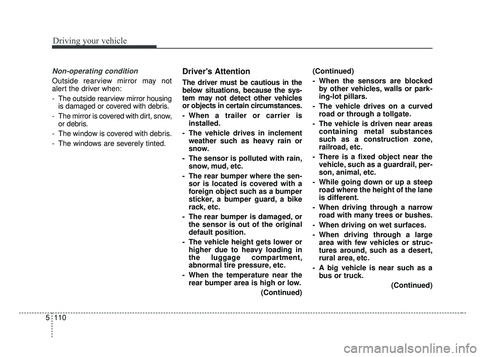 KIA FORTE 2019 Owners Manual Driving your vehicle
110
5
Non-operating condition
Outside rearview mirror may not
alert the driver when:
- The outside rearview mirror housing
is damaged or covered with debris.
- The mirror is cover KIA FORTE 2019 Owners Manual Driving your vehicle
110
5
Non-operating condition
Outside rearview mirror may not
alert the driver when:
- The outside rearview mirror housing
is damaged or covered with debris.
- The mirror is cover