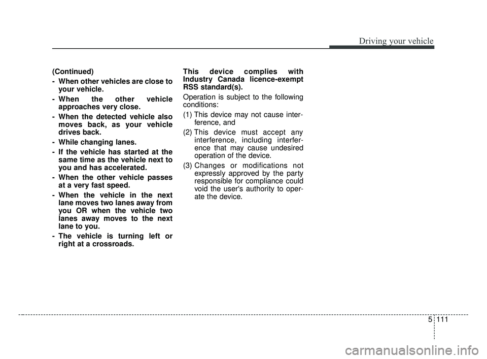 KIA FORTE 2019 Owners Manual 5111
Driving your vehicle
(Continued)
- When other vehicles are close toyour vehicle.
- When the other vehicle approaches very close.
- When the detected vehicle also moves back, as your vehicle
drive KIA FORTE 2019 Owners Manual 5111
Driving your vehicle
(Continued)
- When other vehicles are close toyour vehicle.
- When the other vehicle approaches very close.
- When the detected vehicle also moves back, as your vehicle
drive