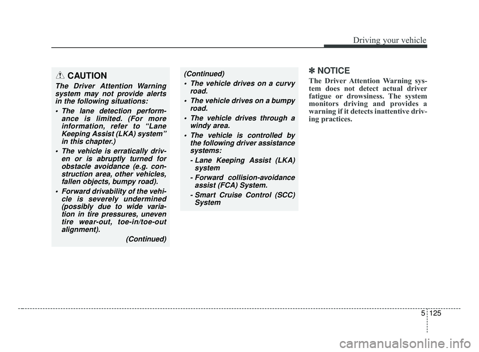KIA FORTE 2019 Owners Manual 5125
Driving your vehicle
✽ ✽NOTICE
The Driver Attention Warning sys-
tem does not detect actual driver
fatigue or drowsiness. The system
monitors driving and provides a
warning if it detects inat KIA FORTE 2019 Owners Manual 5125
Driving your vehicle
✽ ✽NOTICE
The Driver Attention Warning sys-
tem does not detect actual driver
fatigue or drowsiness. The system
monitors driving and provides a
warning if it detects inat