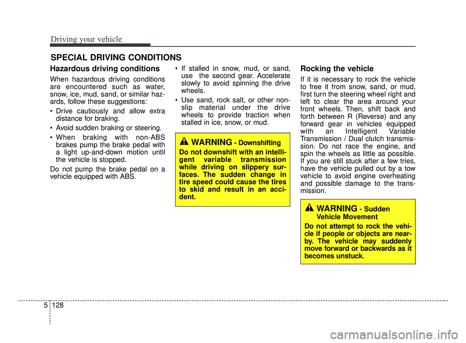 KIA FORTE 2019 Owners Manual Driving your vehicle
128
5
Hazardous driving conditions
When hazardous driving conditions
are encountered such as water,
snow, ice, mud, sand, or similar haz-
ards, follow these suggestions:
Drive KIA FORTE 2019 Owners Manual Driving your vehicle
128
5
Hazardous driving conditions
When hazardous driving conditions
are encountered such as water,
snow, ice, mud, sand, or similar haz-
ards, follow these suggestions:
Drive