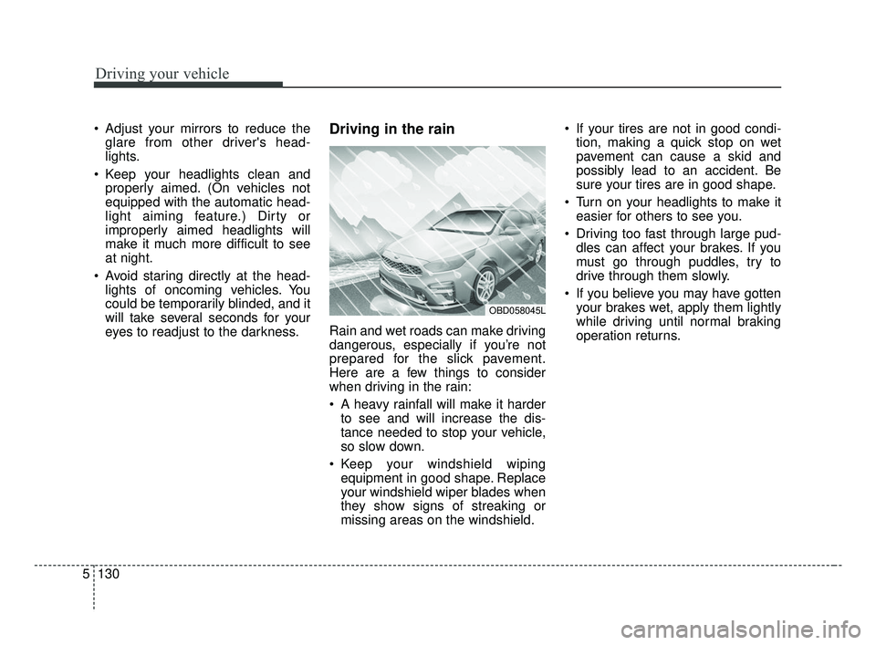 KIA FORTE 2019 Owners Manual Driving your vehicle
130
5
Adjust your mirrors to reduce the
glare from other drivers head-
lights.
Keep your headlights clean and properly aimed. (On vehicles not
equipped with the automatic head- KIA FORTE 2019 Owners Manual Driving your vehicle
130
5
Adjust your mirrors to reduce the
glare from other drivers head-
lights.
Keep your headlights clean and properly aimed. (On vehicles not
equipped with the automatic head-