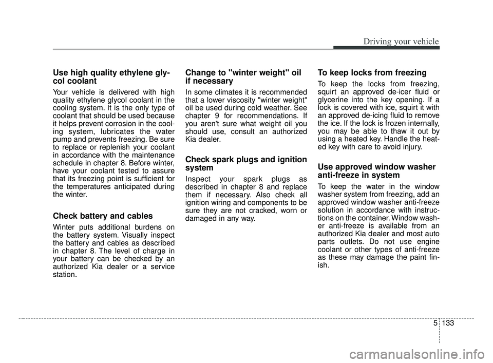 KIA FORTE 2019 Owners Manual 5133
Driving your vehicle
Use high quality ethylene gly-
col coolant
Your vehicle is delivered with high
quality ethylene glycol coolant in the
cooling system. It is the only type of
coolant that shou KIA FORTE 2019 Owners Manual 5133
Driving your vehicle
Use high quality ethylene gly-
col coolant
Your vehicle is delivered with high
quality ethylene glycol coolant in the
cooling system. It is the only type of
coolant that shou