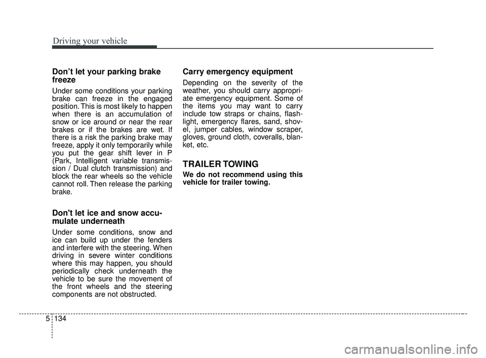 KIA FORTE 2019 Owners Manual Driving your vehicle
134
5
Don’t let your parking brake
freeze
Under some conditions your parking
brake can freeze in the engaged
position. This is most likely to happen
when there is an accumulatio KIA FORTE 2019 Owners Manual Driving your vehicle
134
5
Don’t let your parking brake
freeze
Under some conditions your parking
brake can freeze in the engaged
position. This is most likely to happen
when there is an accumulatio