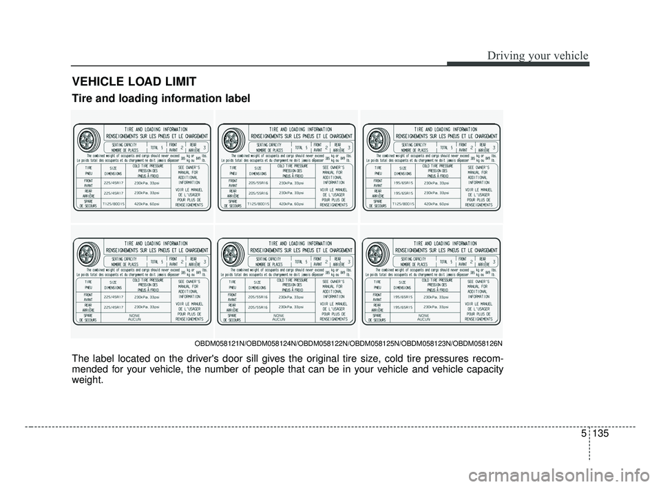 KIA FORTE 2019  Owners Manual 5135
Driving your vehicle
VEHICLE LOAD LIMIT
OBDM058121N/OBDM058124N/OBDM058122N/OBDM058125N/OBDM058123N/OBDM058126N
Tire and loading information label
The label located on the drivers door sill give