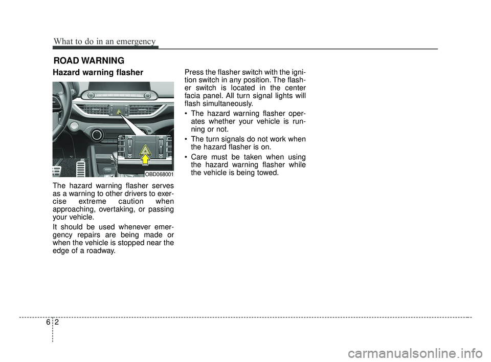 KIA FORTE 2019  Owners Manual What to do in an emergency
26
ROAD WARNING 
Hazard warning flasher  
The hazard warning flasher serves
as a warning to other drivers to exer-
cise extreme caution when
approaching, overtaking, or pass