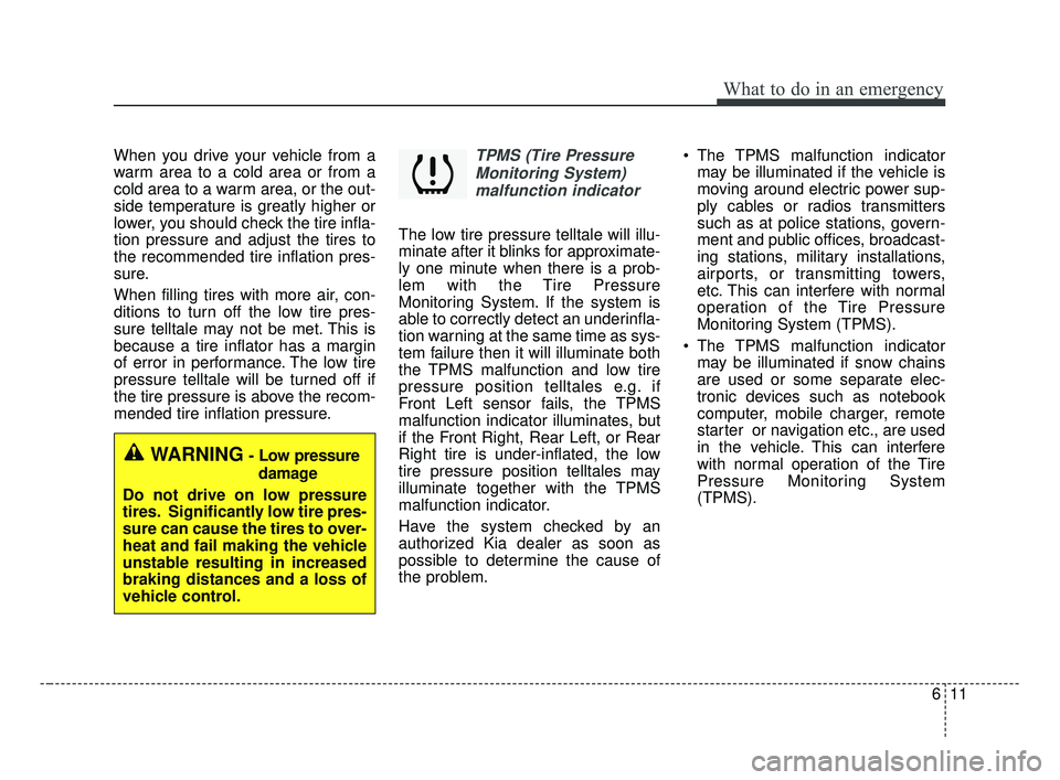 KIA FORTE 2019 Owners Manual 611
What to do in an emergency
When you drive your vehicle from a
warm area to a cold area or from a
cold area to a warm area, or the out-
side temperature is greatly higher or
lower, you should check KIA FORTE 2019 Owners Manual 611
What to do in an emergency
When you drive your vehicle from a
warm area to a cold area or from a
cold area to a warm area, or the out-
side temperature is greatly higher or
lower, you should check