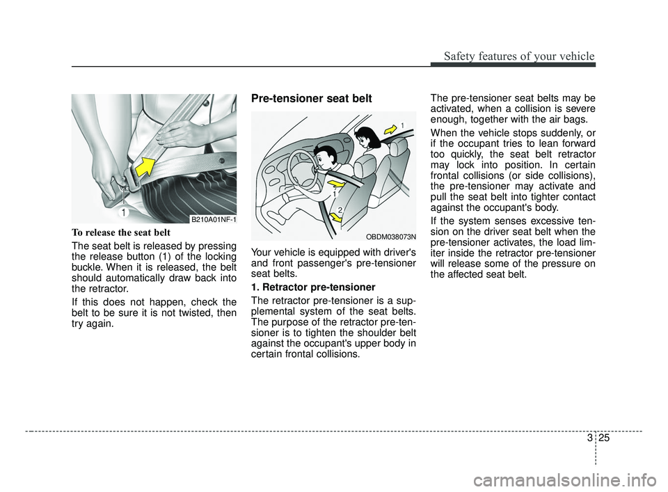 KIA FORTE 2019 Service Manual 325
Safety features of your vehicle
To release the seat belt
The seat belt is released by pressing
the release button (1) of the locking
buckle. When it is released, the belt
should automatically dra KIA FORTE 2019 Service Manual 325
Safety features of your vehicle
To release the seat belt
The seat belt is released by pressing
the release button (1) of the locking
buckle. When it is released, the belt
should automatically dra