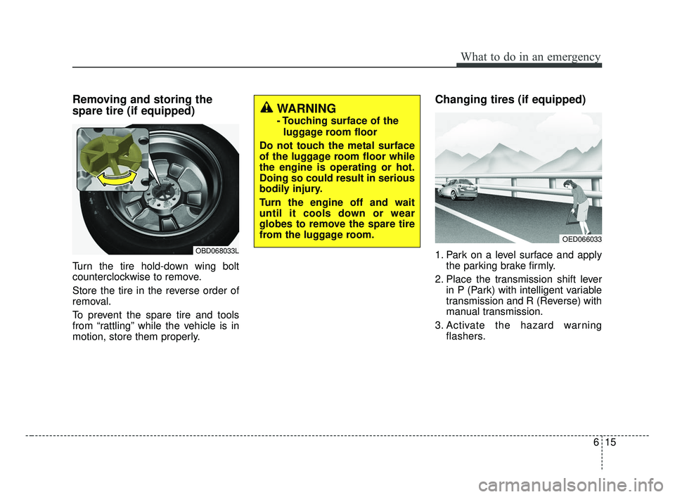 KIA FORTE 2019  Owners Manual 615
What to do in an emergency
Removing and storing the
spare tire (if equipped)
Turn the tire hold-down wing bolt
counterclockwise to remove.
Store the tire in the reverse order of
removal.
To preven