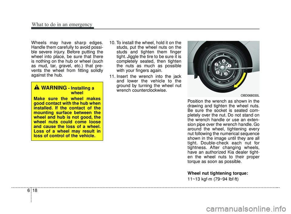 KIA FORTE 2019 Owners Manual What to do in an emergency
18
6
Wheels may have sharp edges.
Handle them carefully to avoid possi-
ble severe injury. Before putting the
wheel into place, be sure that there
is nothing on the hub or w KIA FORTE 2019 Owners Manual What to do in an emergency
18
6
Wheels may have sharp edges.
Handle them carefully to avoid possi-
ble severe injury. Before putting the
wheel into place, be sure that there
is nothing on the hub or w