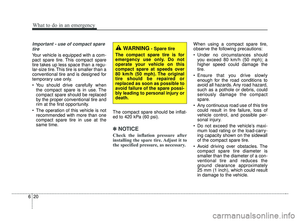 KIA FORTE 2019 Owners Manual What to do in an emergency
20
6
Important - use of compact spare
tire
Your vehicle is equipped with a com-
pact spare tire. This compact spare
tire takes up less space than a regu-
lar-size tire. This KIA FORTE 2019 Owners Manual What to do in an emergency
20
6
Important - use of compact spare
tire
Your vehicle is equipped with a com-
pact spare tire. This compact spare
tire takes up less space than a regu-
lar-size tire. This