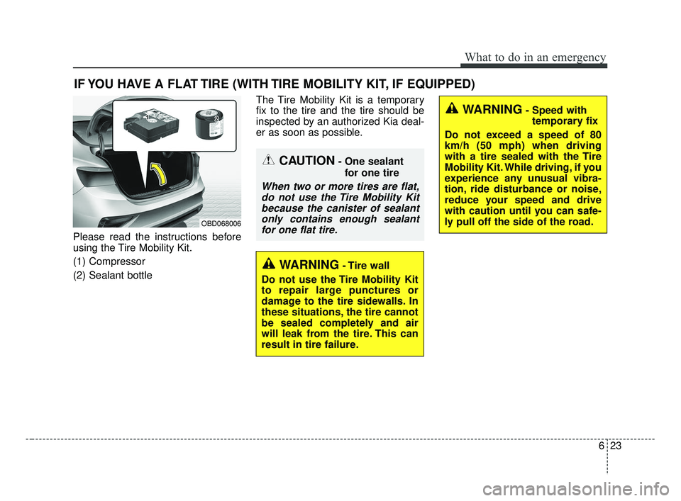 KIA FORTE 2019 Owners Manual 623
What to do in an emergency
IF YOU HAVE A FLAT TIRE (WITH TIRE MOBILITY KIT, IF EQUIPPED)
Please read the instructions before
using the Tire Mobility Kit.
(1) Compressor
(2) Sealant bottleThe Tire KIA FORTE 2019 Owners Manual 623
What to do in an emergency
IF YOU HAVE A FLAT TIRE (WITH TIRE MOBILITY KIT, IF EQUIPPED)
Please read the instructions before
using the Tire Mobility Kit.
(1) Compressor
(2) Sealant bottleThe Tire