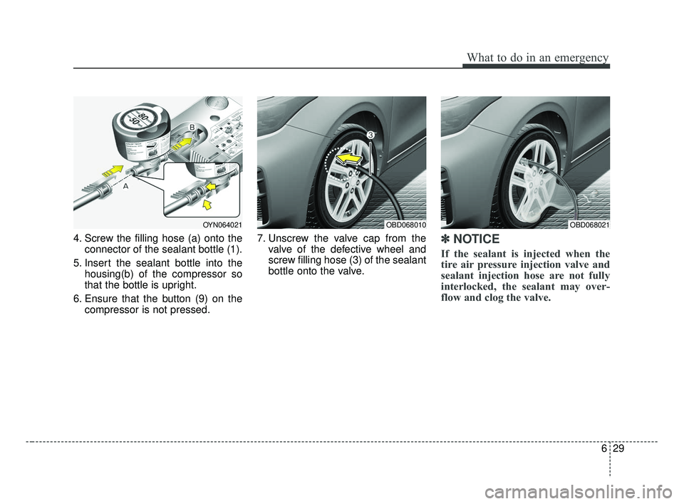 KIA FORTE 2019 Owners Manual 629
What to do in an emergency
4. Screw the filling hose (a) onto theconnector of the sealant bottle (1).
5. Insert the sealant bottle into the housing(b) of the compressor so
that the bottle is uprig KIA FORTE 2019 Owners Manual 629
What to do in an emergency
4. Screw the filling hose (a) onto theconnector of the sealant bottle (1).
5. Insert the sealant bottle into the housing(b) of the compressor so
that the bottle is uprig