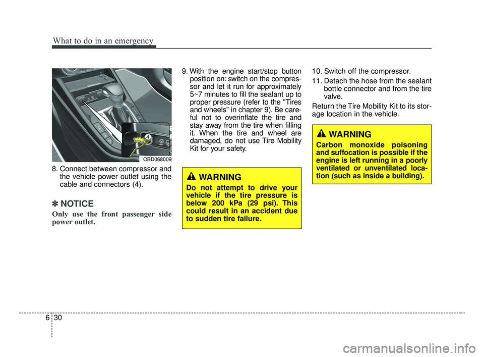 KIA FORTE 2019 Owners Manual What to do in an emergency
30
6
8. Connect between compressor and
the vehicle power outlet using the
cable and connectors (4).
✽ ✽NOTICE
Only use the front passenger side
power outlet.
9. With the KIA FORTE 2019 Owners Manual What to do in an emergency
30
6
8. Connect between compressor and
the vehicle power outlet using the
cable and connectors (4).
✽ ✽NOTICE
Only use the front passenger side
power outlet.
9. With the