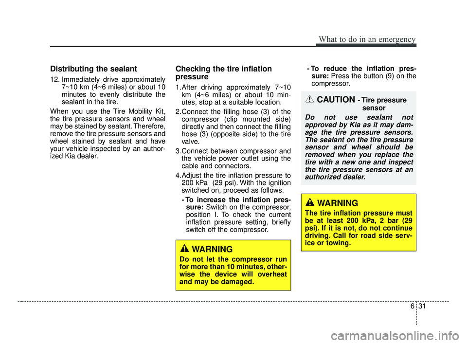 KIA FORTE 2019 Owners Manual 631
What to do in an emergency
Distributing the sealant
12. Immediately drive approximately7~10 km (4~6 miles) or about 10
minutes to evenly distribute the
sealant in the tire.
When you use the Tire M KIA FORTE 2019 Owners Manual 631
What to do in an emergency
Distributing the sealant
12. Immediately drive approximately7~10 km (4~6 miles) or about 10
minutes to evenly distribute the
sealant in the tire.
When you use the Tire M