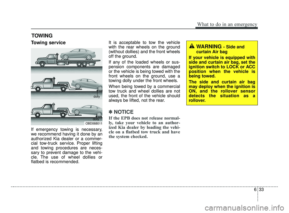 KIA FORTE 2019 Owners Manual 633
What to do in an emergency
TOWING
Towing service
If emergency towing is necessary,
we recommend having it done by an
authorized Kia dealer or a commer-
cial tow-truck service. Proper lifting
and t KIA FORTE 2019 Owners Manual 633
What to do in an emergency
TOWING
Towing service
If emergency towing is necessary,
we recommend having it done by an
authorized Kia dealer or a commer-
cial tow-truck service. Proper lifting
and t