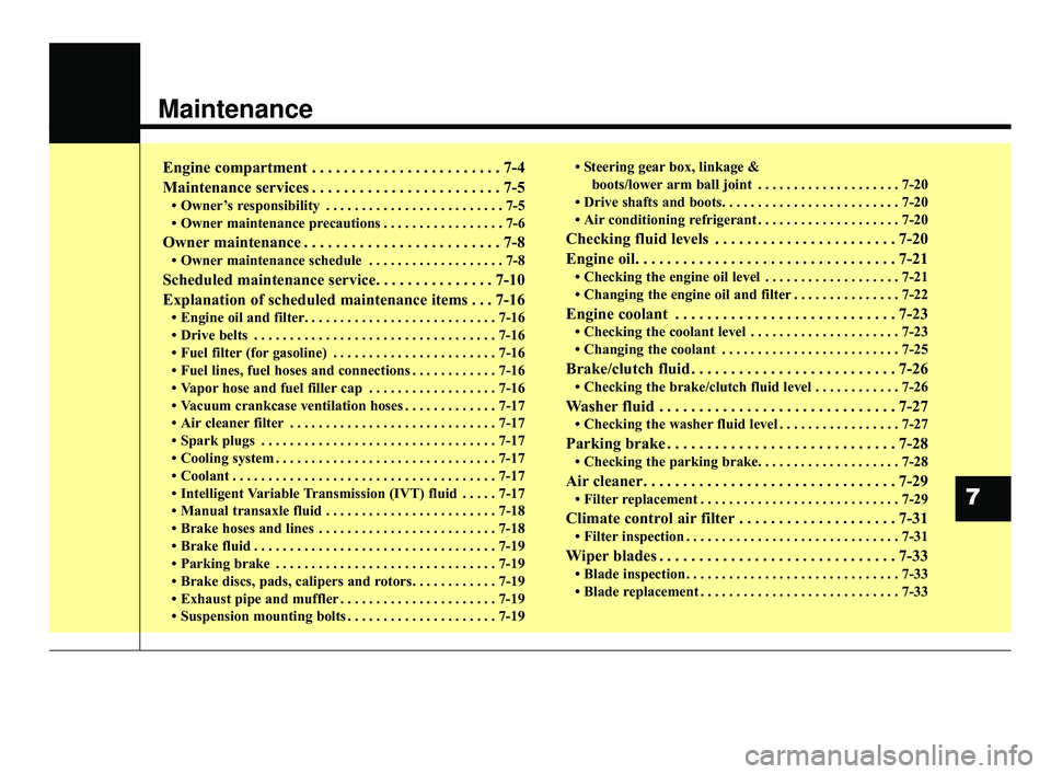 KIA FORTE 2019  Owners Manual Maintenance
Engine compartment . . . . . . . . . . . . . . . . . . . . . . . . 7-4
Maintenance services . . . . . . . . . . . . . . . . . . . . . . . . 7-5
• Owner’s responsibility . . . . . . . .