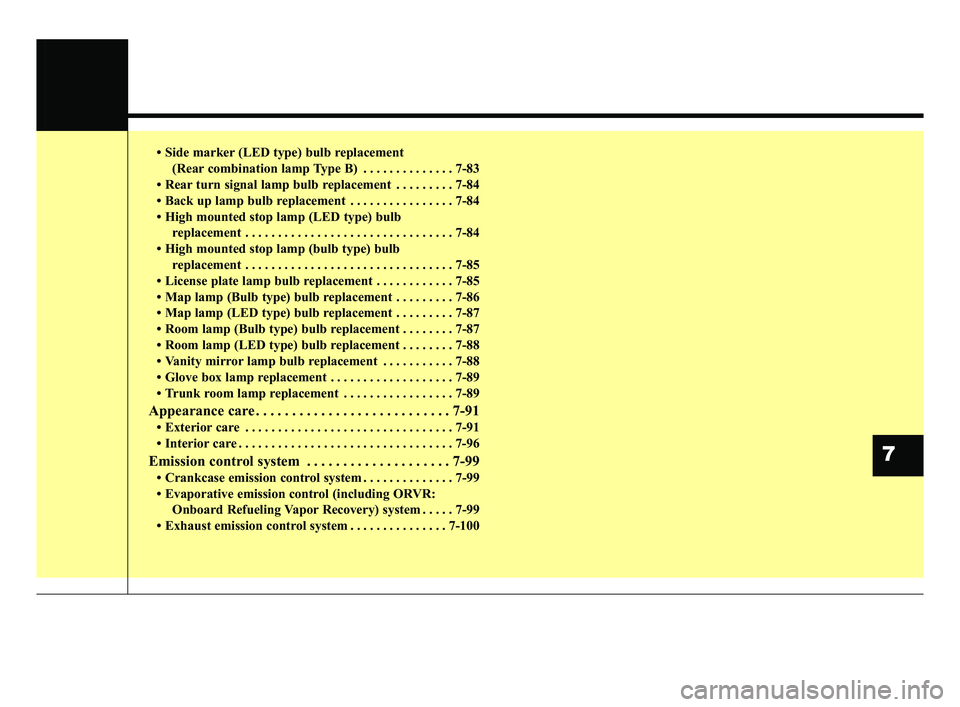 KIA FORTE 2019 Owners Guide • Side marker (LED type) bulb replacement(Rear combination lamp Type B) . . . . . . . . . . . . . . 7-83
• Rear turn signal lamp bulb replacement . . . . . . . . . 7-84
• Back up lamp bulb repla