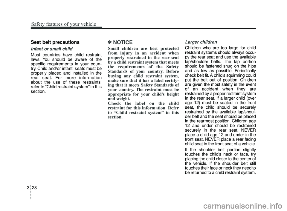 KIA FORTE 2019 Service Manual Safety features of your vehicle
28
3
Seat belt precautions
Infant or small child
Most countries have child restraint
laws. You should be aware of the
specific requirements in your coun-
try. Child and KIA FORTE 2019 Service Manual Safety features of your vehicle
28
3
Seat belt precautions
Infant or small child
Most countries have child restraint
laws. You should be aware of the
specific requirements in your coun-
try. Child and