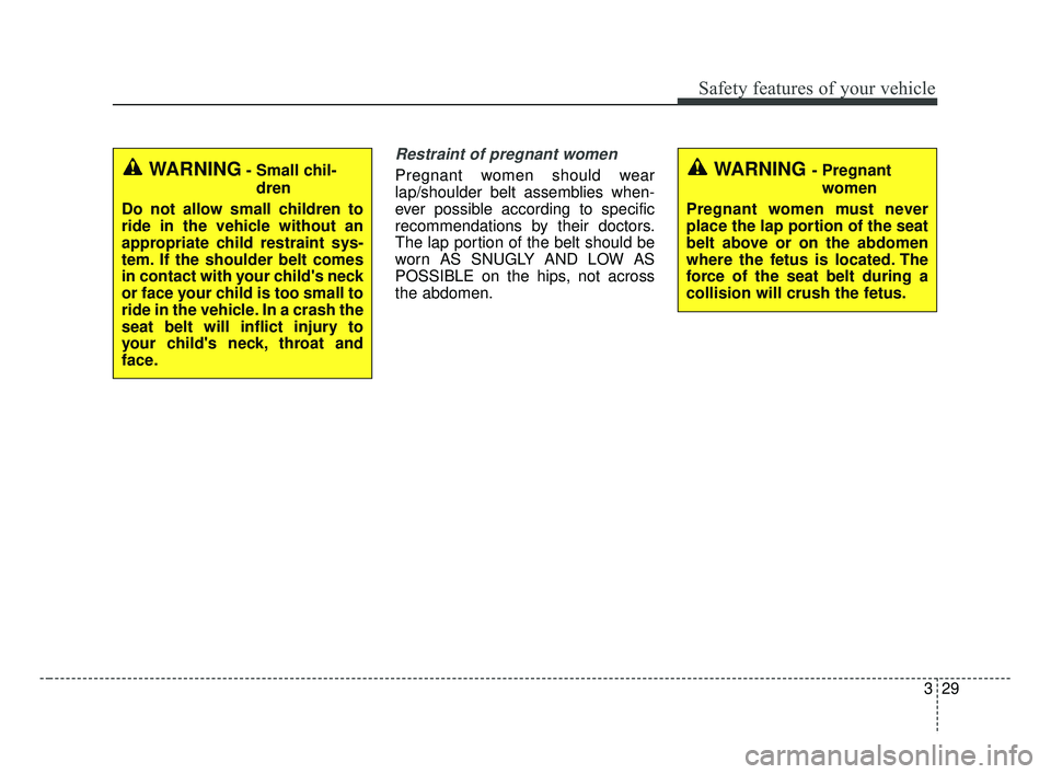 KIA FORTE 2019 Service Manual 329
Safety features of your vehicle
Restraint of pregnant women
Pregnant women should wear
lap/shoulder belt assemblies when-
ever possible according to specific
recommendations by their doctors.
Th KIA FORTE 2019 Service Manual 329
Safety features of your vehicle
Restraint of pregnant women
Pregnant women should wear
lap/shoulder belt assemblies when-
ever possible according to specific
recommendations by their doctors.
Th