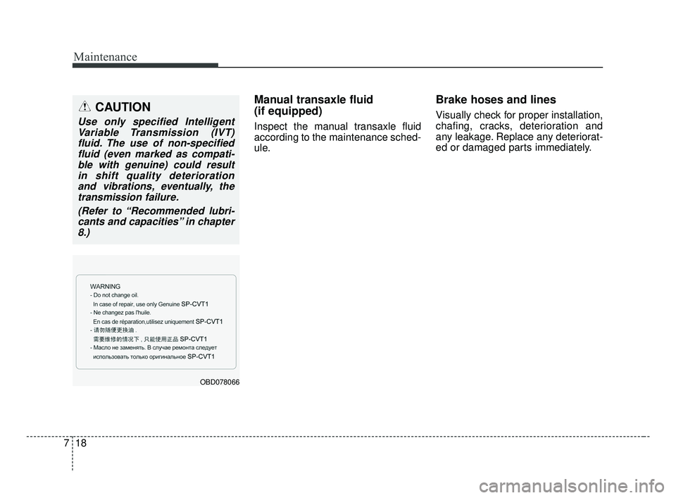 KIA FORTE 2019 Owners Manual Maintenance
18
7
Manual transaxle fluid
(if equipped)
Inspect the manual transaxle fluid
according to the maintenance sched-
ule.
Brake hoses and lines
Visually check for proper installation,
chafing, KIA FORTE 2019 Owners Manual Maintenance
18
7
Manual transaxle fluid
(if equipped)
Inspect the manual transaxle fluid
according to the maintenance sched-
ule.
Brake hoses and lines
Visually check for proper installation,
chafing,