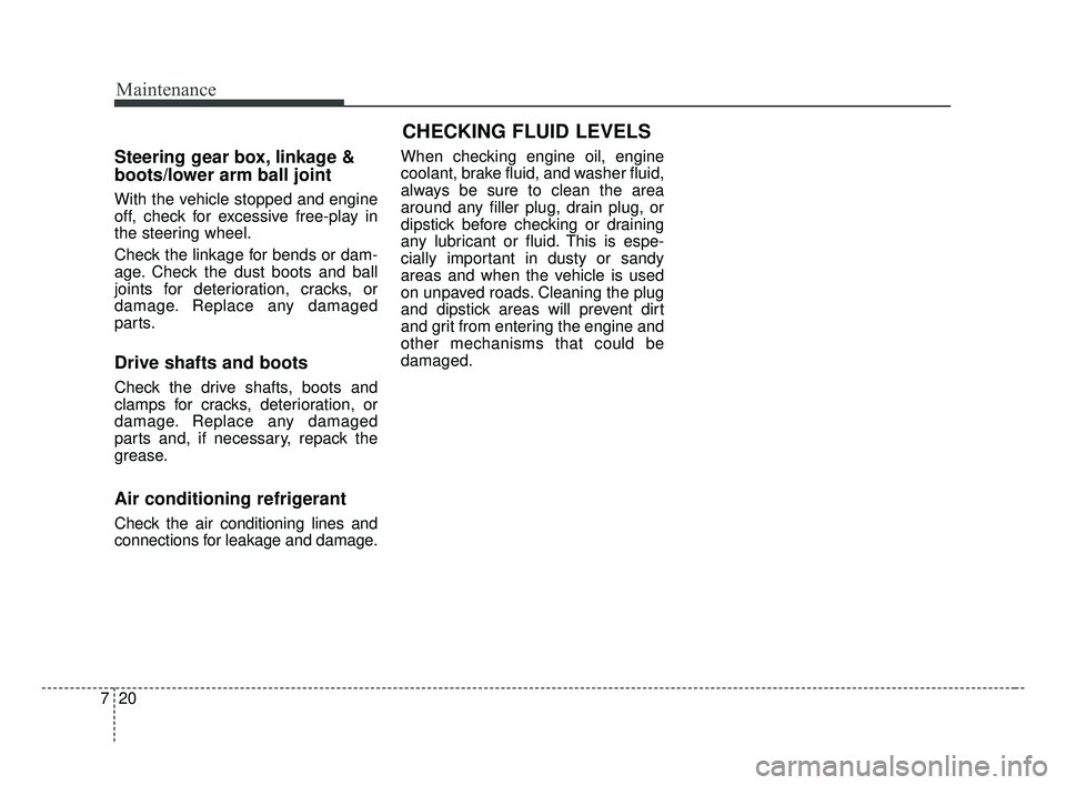 KIA FORTE 2019 Owners Manual Maintenance
20
7
CHECKING FLUID LEVELS
Steering gear box, linkage &
boots/lower arm ball joint
With the vehicle stopped and engine
off, check for excessive free-play in
the steering wheel.
Check the l KIA FORTE 2019 Owners Manual Maintenance
20
7
CHECKING FLUID LEVELS
Steering gear box, linkage &
boots/lower arm ball joint
With the vehicle stopped and engine
off, check for excessive free-play in
the steering wheel.
Check the l