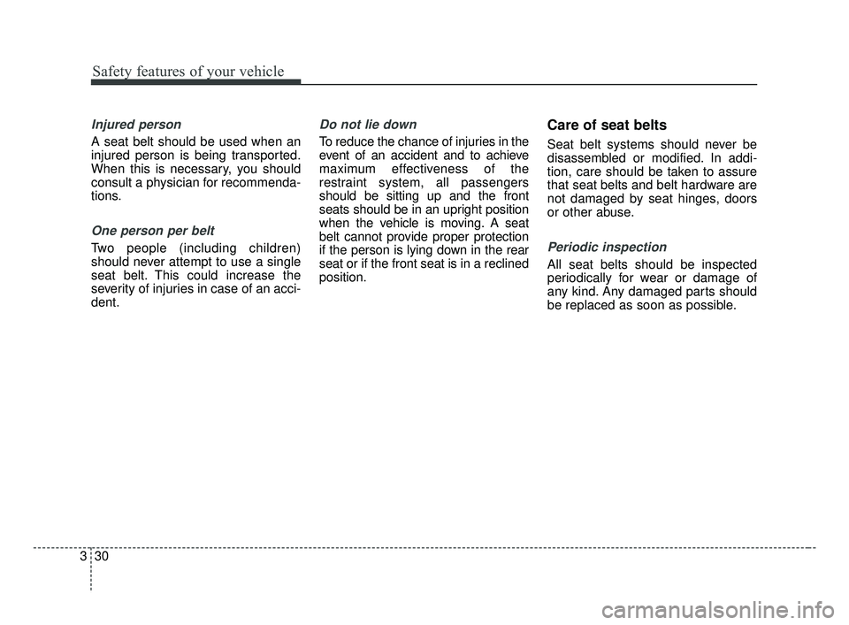 KIA FORTE 2019 Service Manual Safety features of your vehicle
30
3
Injured person
A seat belt should be used when an
injured person is being transported.
When this is necessary, you should
consult a physician for recommenda-
tions KIA FORTE 2019 Service Manual Safety features of your vehicle
30
3
Injured person
A seat belt should be used when an
injured person is being transported.
When this is necessary, you should
consult a physician for recommenda-
tions