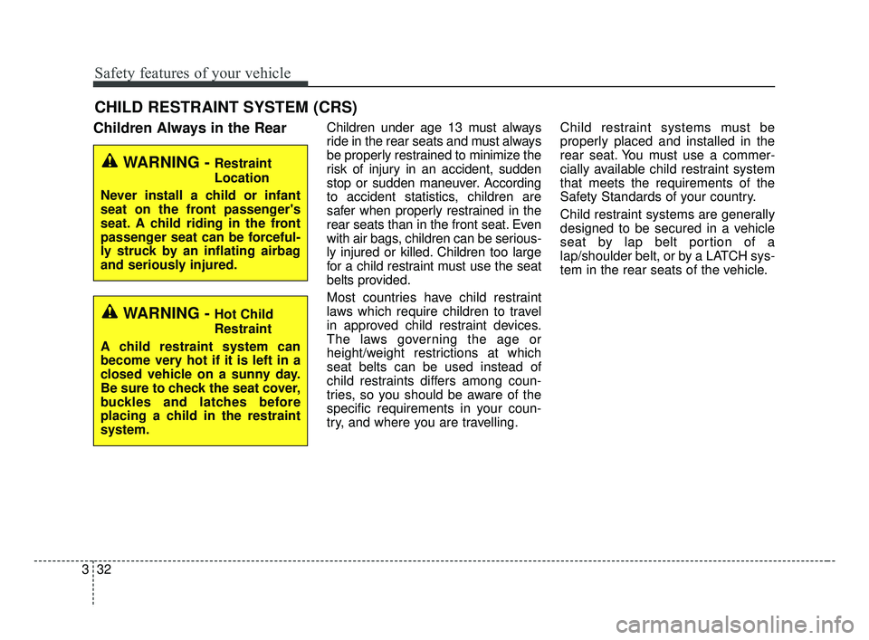 KIA FORTE 2019 Service Manual Safety features of your vehicle
32
3
CHILD RESTRAINT SYSTEM (CRS)
Children Always in the RearChildren under age 13 must always
ride in the rear seats and must always
be properly restrained to minimiz KIA FORTE 2019 Service Manual Safety features of your vehicle
32
3
CHILD RESTRAINT SYSTEM (CRS)
Children Always in the RearChildren under age 13 must always
ride in the rear seats and must always
be properly restrained to minimiz