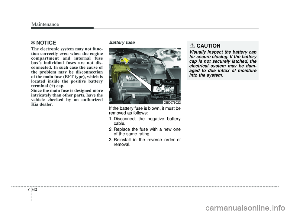 KIA FORTE 2019  Owners Manual Maintenance
60
7
✽ ✽
NOTICE
The electronic system may not func-
tion correctly even when the engine
compartment and internal fuse
box’s individual fuses are not dis-
connected. In such case the 