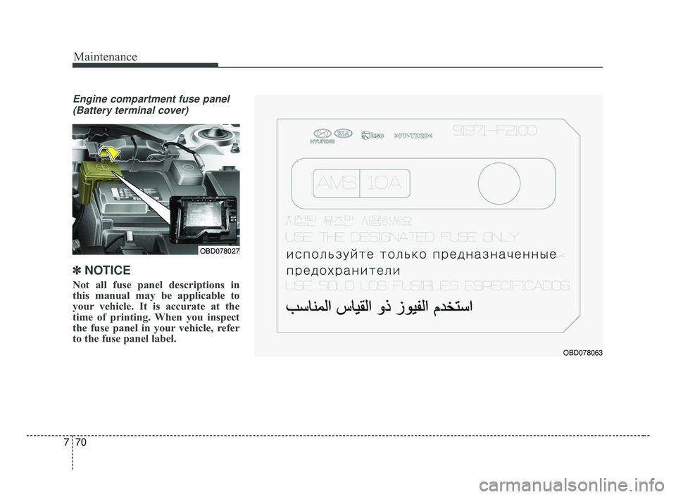 KIA FORTE 2019 Owners Manual Maintenance
70
7
Engine compartment fuse panel
(Battery terminal cover)
✽ ✽ NOTICE
Not all fuse panel descriptions in
this manual may be applicable to
your vehicle. It is accurate at the
time of p KIA FORTE 2019 Owners Manual Maintenance
70
7
Engine compartment fuse panel
(Battery terminal cover)
✽ ✽ NOTICE
Not all fuse panel descriptions in
this manual may be applicable to
your vehicle. It is accurate at the
time of p