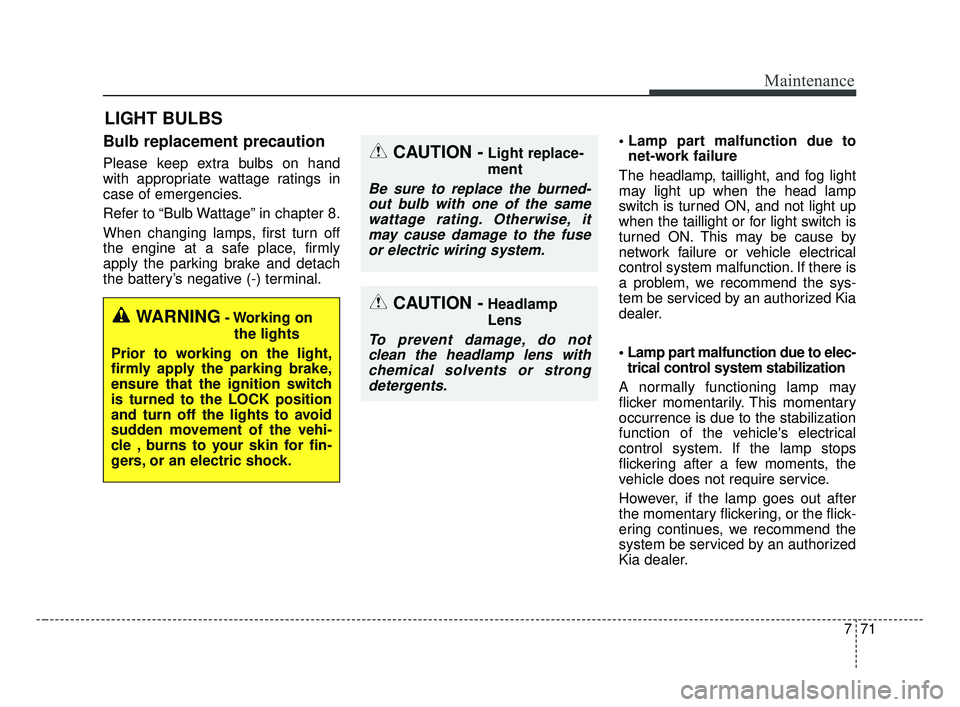 KIA FORTE 2019 Owners Manual 771
Maintenance
LIGHT BULBS
Bulb replacement precaution
Please keep extra bulbs on hand
with appropriate wattage ratings in
case of emergencies.
Refer to “Bulb Wattage” in chapter 8.
When changin KIA FORTE 2019 Owners Manual 771
Maintenance
LIGHT BULBS
Bulb replacement precaution
Please keep extra bulbs on hand
with appropriate wattage ratings in
case of emergencies.
Refer to “Bulb Wattage” in chapter 8.
When changin