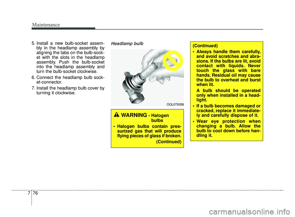 KIA FORTE 2019 Owners Manual Maintenance
76
7
5. Install a new bulb-socket assem-
bly in the headlamp assembly by
aligning the tabs on the bulb-sock-
et with the slots in the headlamp
assembly. Push the bulb-socket
into the headl KIA FORTE 2019 Owners Manual Maintenance
76
7
5. Install a new bulb-socket assem-
bly in the headlamp assembly by
aligning the tabs on the bulb-sock-
et with the slots in the headlamp
assembly. Push the bulb-socket
into the headl