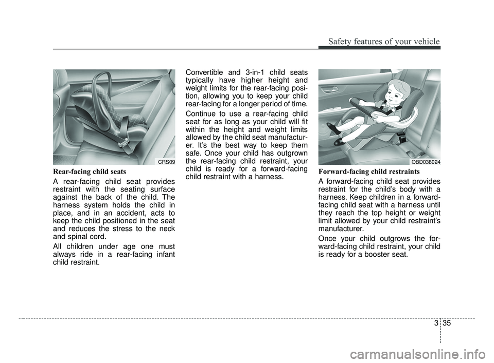 KIA FORTE 2019 Workshop Manual 335
Safety features of your vehicle
Rear-facing child seats
A rear-facing child seat provides
restraint with the seating surface
against the back of the child. The
harness system holds the child in
pl KIA FORTE 2019 Workshop Manual 335
Safety features of your vehicle
Rear-facing child seats
A rear-facing child seat provides
restraint with the seating surface
against the back of the child. The
harness system holds the child in
pl
