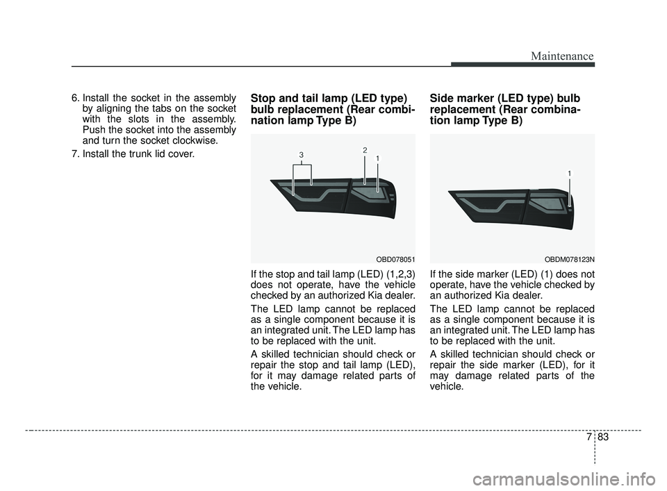 KIA FORTE 2019 Owners Manual 783
Maintenance
6. Install the socket in the assemblyby aligning the tabs on the socket
with the slots in the assembly.
Push the socket into the assembly
and turn the socket clockwise.
7. Install the KIA FORTE 2019 Owners Manual 783
Maintenance
6. Install the socket in the assemblyby aligning the tabs on the socket
with the slots in the assembly.
Push the socket into the assembly
and turn the socket clockwise.
7. Install the