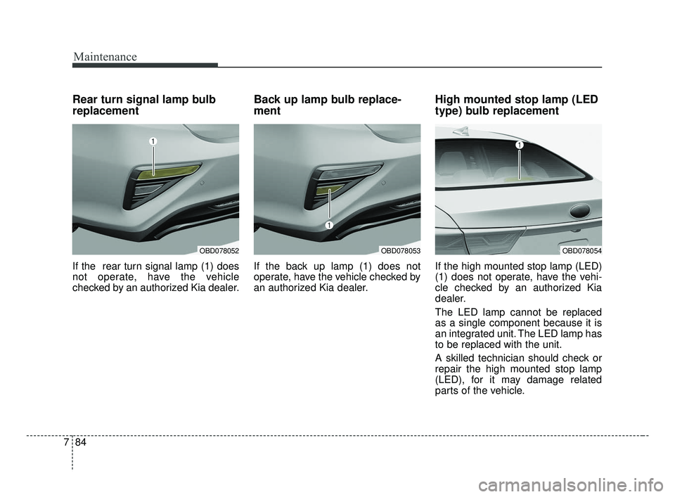 KIA FORTE 2019 Owners Manual Maintenance
84
7
Rear turn signal lamp bulb
replacement
If the rear turn signal lamp (1) does
not operate, have the vehicle
checked by an authorized Kia dealer.
Back up lamp bulb replace-
ment
If the KIA FORTE 2019 Owners Manual Maintenance
84
7
Rear turn signal lamp bulb
replacement
If the rear turn signal lamp (1) does
not operate, have the vehicle
checked by an authorized Kia dealer.
Back up lamp bulb replace-
ment
If the