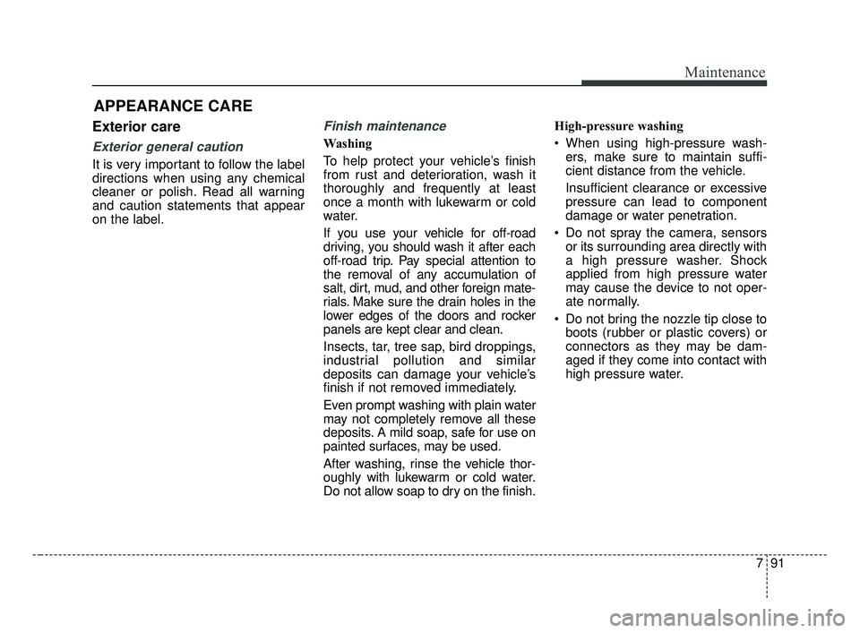 KIA FORTE 2019 Repair Manual 791
Maintenance
APPEARANCE CARE
Exterior care
Exterior general caution
It is very important to follow the label
directions when using any chemical
cleaner or polish. Read all warning
and caution stat KIA FORTE 2019 Repair Manual 791
Maintenance
APPEARANCE CARE
Exterior care
Exterior general caution
It is very important to follow the label
directions when using any chemical
cleaner or polish. Read all warning
and caution stat