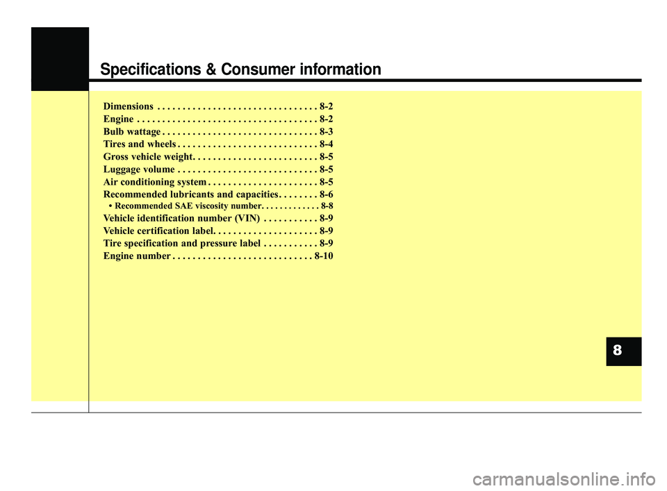KIA FORTE 2019 Owners Manual Specifications & Consumer information
Dimensions . . . . . . . . . . . . . . . . . . . . . . . . . . . . . . . . 8-2
Engine . . . . . . . . . . . . . . . . . . . . . . . . . . . . . . . . . . . . \
8- KIA FORTE 2019 Owners Manual Specifications & Consumer information
Dimensions . . . . . . . . . . . . . . . . . . . . . . . . . . . . . . . . 8-2
Engine . . . . . . . . . . . . . . . . . . . . . . . . . . . . . . . . . . . . \
8-