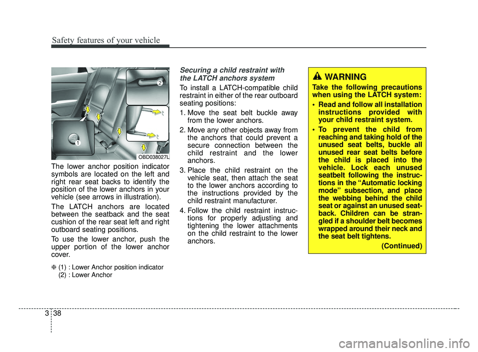 KIA FORTE 2019 Workshop Manual Safety features of your vehicle
38
3
The lower anchor position indicator
symbols are located on the left and
right rear seat backs to identify the
position of the lower anchors in your
vehicle (see ar KIA FORTE 2019 Workshop Manual Safety features of your vehicle
38
3
The lower anchor position indicator
symbols are located on the left and
right rear seat backs to identify the
position of the lower anchors in your
vehicle (see ar