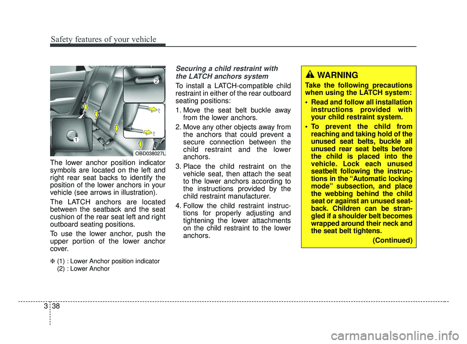 KIA FORTE 2019  Owners Manual Safety features of your vehicle
38
3
The lower anchor position indicator
symbols are located on the left and
right rear seat backs to identify the
position of the lower anchors in your
vehicle (see ar