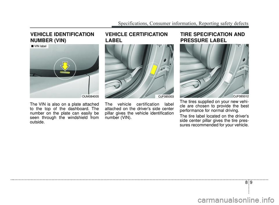 KIA FORTE 2019 Owners Manual 89
Specifications, Consumer information, Reporting safety defects
The VIN is also on a plate attached
to the top of the dashboard. The
number on the plate can easily be
seen through the windshield fro KIA FORTE 2019 Owners Manual 89
Specifications, Consumer information, Reporting safety defects
The VIN is also on a plate attached
to the top of the dashboard. The
number on the plate can easily be
seen through the windshield fro